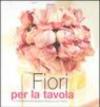 Fiori per la tavola. Le composizioni per rendere speciale la tua tavola