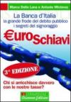Euroschiavi. Chi si arricchisce davvero con le nostre tasse? La Banca d'Italia, la grande frode del debito pubblico e i segreti del signoraggio