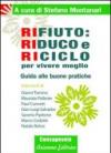 Rifiuto. Riduco e riciclo per vivere meglio. Guida alle buone pratiche
