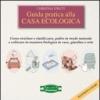 Guida pratica alla casa ecologica. Come riciclare e riutilizzare, pulire in modo naturale e coltivare in maniera biologica in vaso, giardino e orto