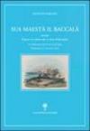 Sua maestà il baccalà. Storia del «Pesce in salato che ci vien d'oltremari»