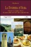 La Barbera d'Alba. Itinerari tra Langhe e Roero dal paese delle cento torri alle strade del vino