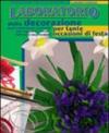 Il laboratorio della decorazione per tante occasioni di festa. Come trasformare i materiali più semplici in decori raffinati e sorprendenti