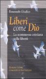 Liberi come Dio. La scommessa cristiana sulla libertà