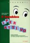 Il bambino iperattivo. Guida al disturbo da deficit di attenzione/iperattività per medici, psicologi, insegnanti e genitori