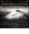 Fotografia storica alla luce del vulcano. Fondo fotografico Gaetano Ponte. Ediz. illustrata