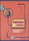 Pallavolo di base. Proposte per l'allenamento e l'insegnamento della pallavolo nella scuola media e nei settori giovanili