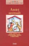 Amici animali. Cani, gatti e Co. Conoscerli, amarli, rispettarli