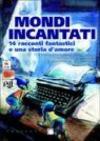 Mondi incantati. 14 racconti fantastici e una storia d'amore