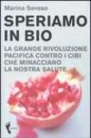 Speriamo in bio. La grande rivoluzione pacifica contro i cibi che minacciano la nostra salute