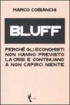 Bluff. Perché gli economisti non hanno previsto la crisi e continuano a non capirci niente