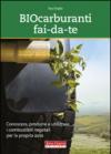 Biocarburanti fai-da-te. Conoscere, produrre e utilizzare i combustibili vegetali per la propria auto