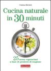 Cucina naturale in 30 minuti. 25 menu vegetariani a base di prodotti di stagione