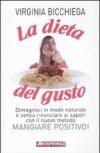 La dieta del gusto. Dimagrisci in modo naturale e senza rinunciare ai sapori con il nuovo metodo Mangiare positivo!