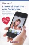 L'arte di sedurre con facebook. Come conoscere e conquistare online le più belle ragazze