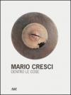 Mario Cresci. Dentro le cose. Ediz. illustrata
