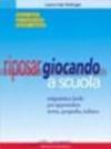 Riposar giocando a scuola. Enigmistica facile per apprendere storia, geografia, italiano.