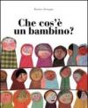 Che cos'è un bambino? Ediz. illustrata