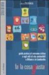 Fa' la cosa giusta! Guida pratica al consumo critico e agli stili di vita sostenibili a Milano e in Lombardia