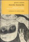 Mondo bastardo. Globalizzati e meticci: quale futuro stiamo costruendo?