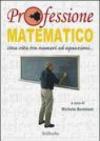 Professione matematico. Una vita tra numeri ed equazioni...
