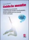 Guida la mente. Come gestire le tue emozioni, cambiare l'impatto emotivo con il passato, ritrovare e amplificare le tue risorse e molto, molto di più!
