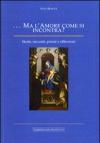 Ma l'amore come si incontra. Storie, racconti, poesie e riflessioni