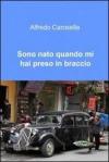 Sono nato quando mi hai preso in braccio