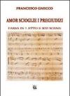 Amor scioglie i pregiudizi. Farsa in 1 atto e XIII scene