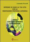 Riprendi in mano la tua vita con la meditazione profonda luminosa. Guida con esercizi pratici di meditazione