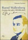 Raoul Wallenberg. L'uomo che salvò 100.000 ebrei