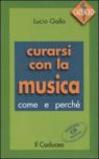 Curarsi con la musica. Come e perché. Con CD Audio
