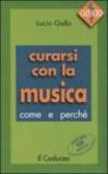 Curarsi con la musica. Come e perché. Con CD Audio