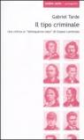 Tipo criminale. Una critica al delinquente-nato di Cesare Lombroso (Il)
