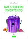 Raccogliere divertendo. Opuscolo informativo sulla raccolta differenziata. Ediz. illustrata