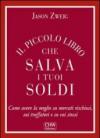 Il piccolo libro che salva i tuoi soldi. Come avere la meglio su mercati rischiosi, sui truffatori e su voi stessi