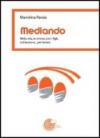 Mediando. Nella vita, in amore, con i figli, sul lavoro e. per lavoro