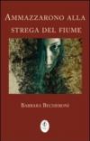 Ammazzarono alla strega del fiume