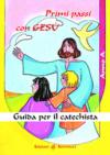 Primi passi con Gesù. Anno A. Guida per il catechista