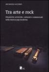 Tra arte e rock. Dinamiche artistiche, culturali e commerciali nella musica pop moderna