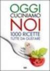 Oggi cuciniamo noi. Mille ricette tutte da gustare