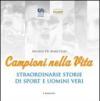 Campioni nella vita. Straordinarie storie di sport e uomini veri