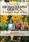 Aromaterapia olistica. Il viaggio degli aromi «oli essenziali messaggeri di amore e guarigione»