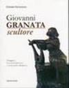 Giovanni Granata scultore. Omaggio a Giovanni Granata e Costantino Barbella