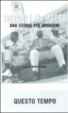 Treviso e la Marca. Una storia per immagini. 6.Questo tempo