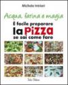 Acqua, farina e magia. E facile perparare la pizza se sai come fare