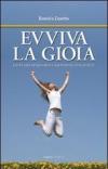 Evviva la gioia. Vivere con entusiasmo e assaporare ogni istante