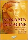 Non a sua immagine. Visione gnostica. Ecologia sacra. E il futuro della fede