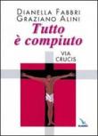 Tutto è compiuto. Via Crucis - Alini Graziano, Fabbri Dianella 9788801017816