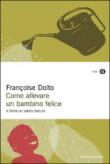 Come allevare un bambino felice - Françoise Dolto 9788804531333